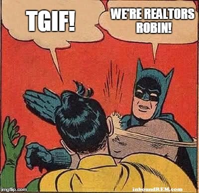 Real Estate Memes - TGIF - We're realtors robin
