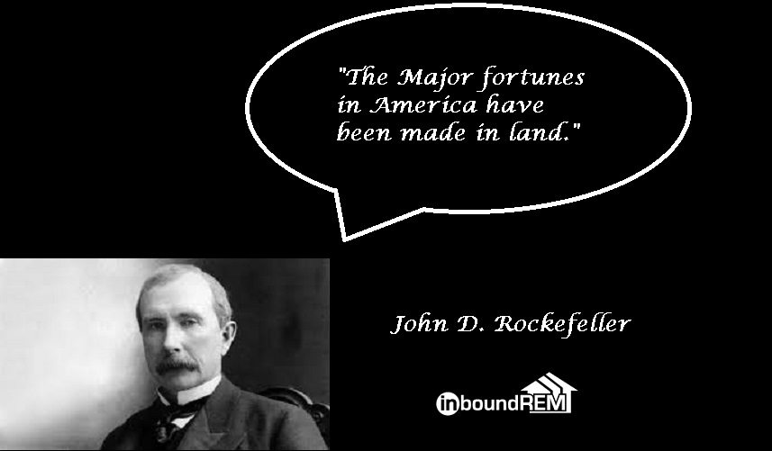 John D. Rockefeller Real Estate Quote: "The Major fortunes in America have been made in land."