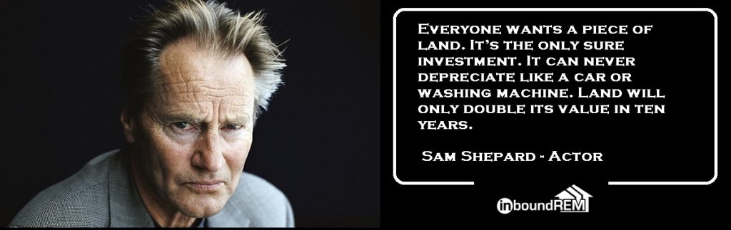 Sam Shepard Quote about Land Ownership: "Everyone wants a piece of land. It's the only sure investment. It can never depreciate like a car or washing machine. Land will only double it's value in ten years."