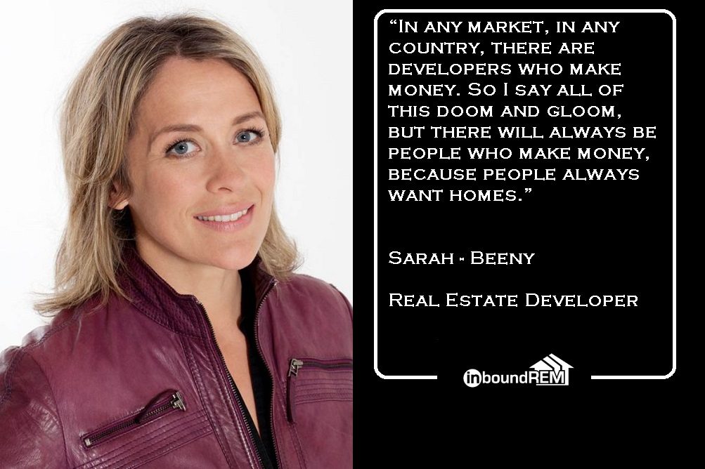 Sarah Beeny Real Estate Development Quote: "In any market, in any country, there are developers who make money. So I say all of this doom and gloom, but there will always be people who make money, because people always want homes."