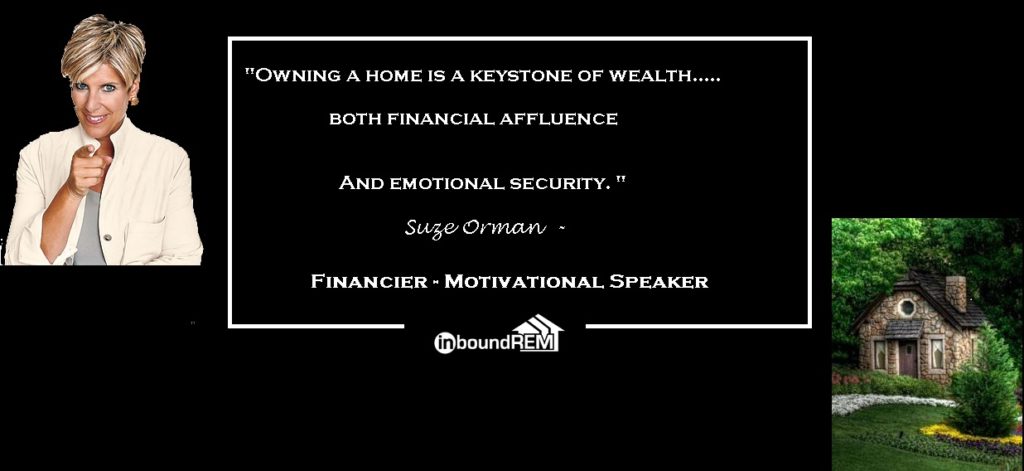 Suze Orman Quote : "Owning a home is a keystone of wealth both financial affluence and emotional security"