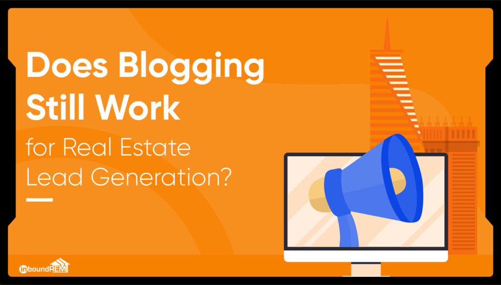 does blogging still work for real estate lead generation