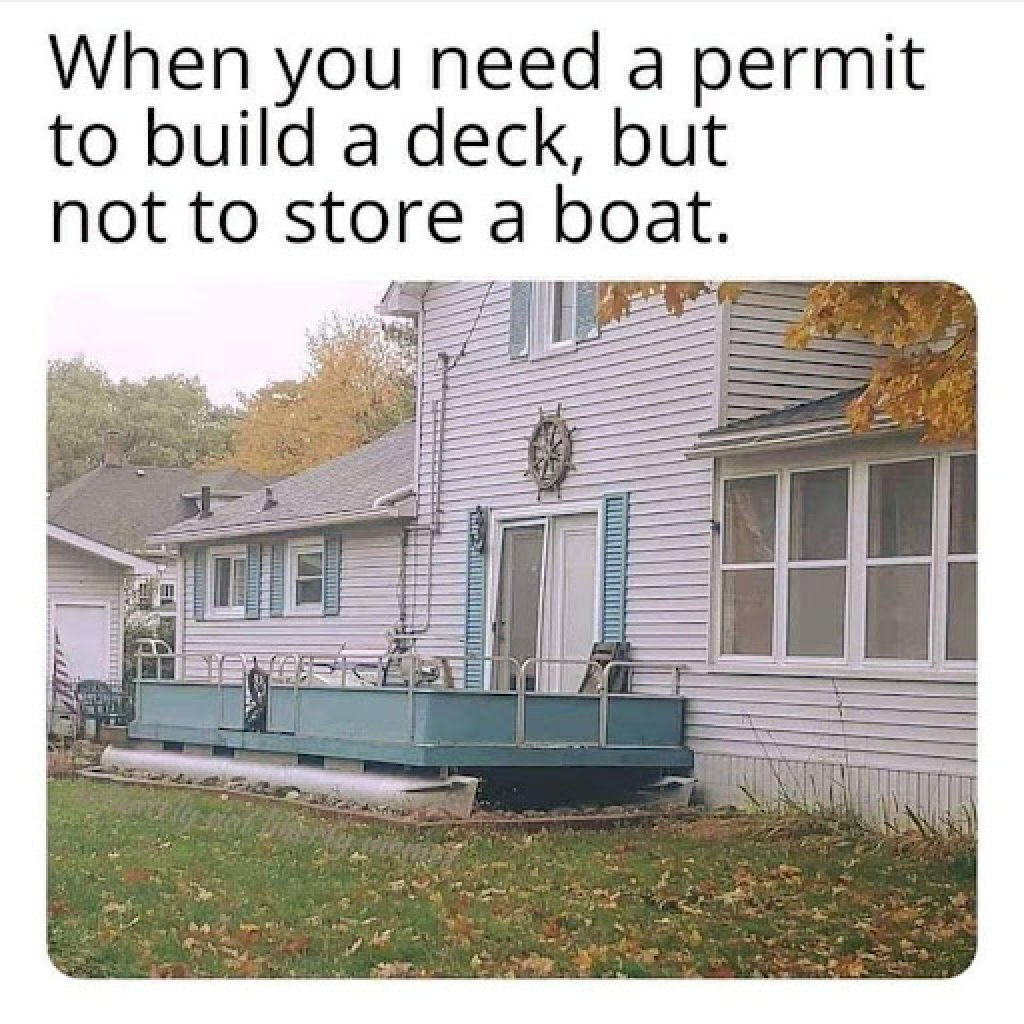 2020 Funny real estate meme, when you need a permit to build a deck, but not to store a boat