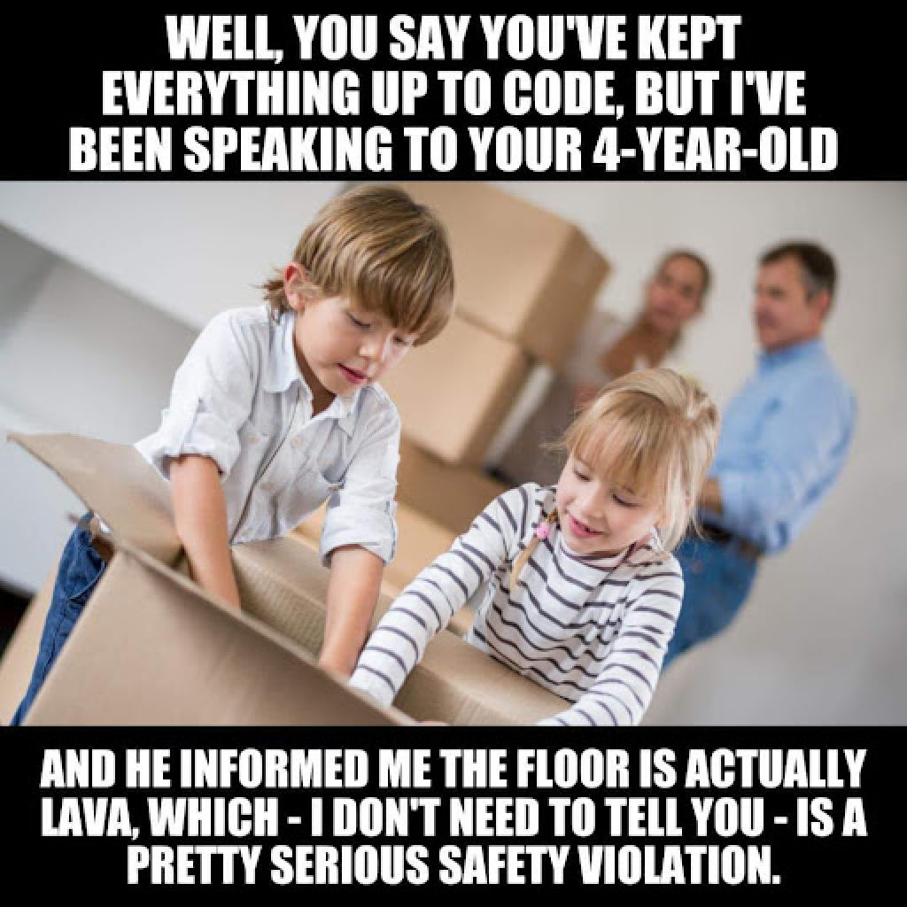 2023 funny real estate meme - Well, you say you've kept everything up to code, but i've been speeking to your 4-year-old and he informed me the floor is actually lava, which - I don't need to tell you - is a pretty serious safety violation
