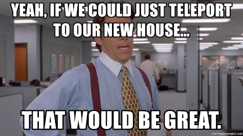 Funny real estate meme - If we could just Teleport to our new house