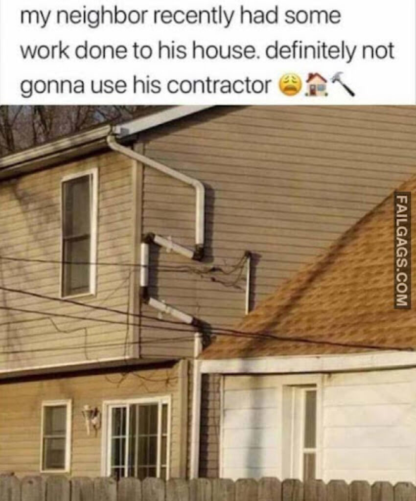 Home Construction Memes - Neighbor new renovation work