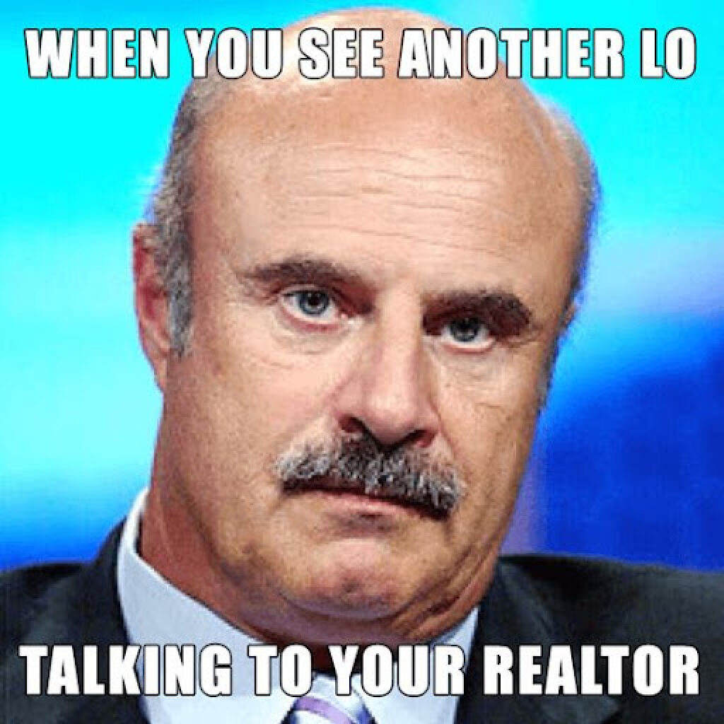 Real Estate Meme - When you see another LO talaking to your realto using Doctor Phil not happy face
